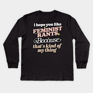 I Hope You Like Feminist Rants .... Kids Long Sleeve T-Shirt